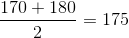 \frac{170+180}{2}=175