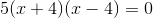 5(x+4)(x-4)=0