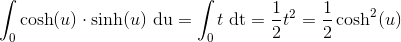 \int_0 \cosh(u)\cdot \sinh(u)\textup{ du}=\int_0 t\textup{ dt}=\frac{1}{2}t^2=\frac{1}{2}\cosh^2(u)