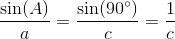 \frac{\sin(A)}{a}=\frac{\sin(90^{\circ})}{c}=\frac{1}{c}