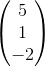 \begin{pmatrix} 5 \\ 1\\ -2 \\ \end{pmatrix}