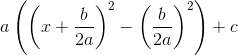 a\left (\left (x+\frac{b}{2a} \right )^2-\left ( \frac{b}{2a} \right ) ^2\right )+c