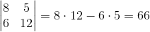 \begin{vmatrix} 8 & 5\\ 6 &12 \end{vmatrix}=8\cdot 12-6\cdot 5=66