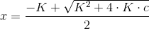 x=\frac{-K+\sqrt{K^2+4\cdot K\cdot c}}{2}