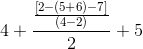 4+\frac{\frac{\left[2-(5+6)-7 \right ]}{(4-2)}}{2}+5
