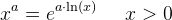 x^{a}=e^{a\cdot \ln(x)}\; \; \; \; \; x>0