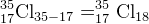 _{17}^{35}\textrm{Cl}_{35-17}=_{17}^{35}\textrm{Cl}_{18}
