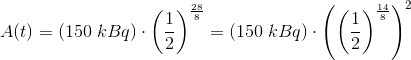 A(t)=\left(150\; kBq \right )\cdot \left ( \frac{1}{2} \right )^{\frac{28}{8}}=\left(150\; kBq \right )\cdot\left ( \left ( \frac{1}{2} \right )^{\frac{14}{8}} \right )^2