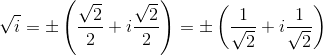 \sqrt{i}=\pm \left (\frac{\sqrt{2}}{2}+i\frac{\sqrt{2}}{2} \right )=\pm \left (\frac{1}{\sqrt{2}}+i\frac{1}{\sqrt{2}} \right )