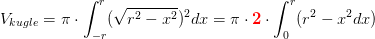 V_{kugle}=\pi \cdot \int_{-r}^{r}(\sqrt{r^2-x^2})^2dx=\pi\cdot {\color{Red} \mathbf 2} \cdot \int_{0}^{r}(r^2-x^2dx)