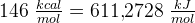 146\; \tfrac{kcal}{mol}=611{,}2728\; \tfrac{kJ}{mol}