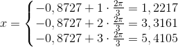 \Normal\ x=\left\{\begin{matrix} -0,8727+ 1\cdot \frac{2\pi}{3}=1,2217\\ -0,8727+ 2\cdot \frac{2\pi}{3}=3,3161 \\ -0,8727+ 3\cdot \frac{2\pi}{3}=5,4105 \end{matrix}\right.