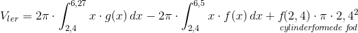 V_{ler}=2\pi \cdot \int_{2,4}^{6,27}x\cdot g(x)\, dx-2\pi \cdot \int_{2,4}^{6,5}x\cdot f(x)\, dx+\underset{cylinder\! f\! or\! mede \; f\! od}{f\! \! \left ( 2,4 \right )\cdot \pi \cdot 2,4^2}