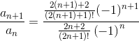 \frac{a_{n+1}}{a_n} = \frac{\frac{2(n+1)+2}{(2(n+1)+1)!} (-1)^{n+1}}{\frac{2n+2}{(2n+1)!} \left(-1\right)^n}