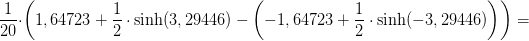 \frac{1}{20}\cdot \left ( 1,64723+\frac{1}{2}\cdot \sinh(3,29446)-\left ( -1,64723+\frac{1}{2}\cdot \sinh(-3,29446) \right ) \right )=