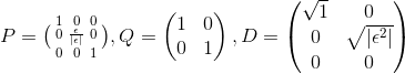 P= \bigl(\begin{smallmatrix} 1 & 0 &0 \\ 0& \frac{\epsilon}{|\epsilon|} & 0 \\ 0&0 &1 \end{smallmatrix}\bigr) , Q= \begin{pmatrix} 1 & 0\\ 0& 1 \end{pmatrix} , D = \begin{pmatrix} \sqrt{1} &0 \\ 0& \sqrt{|\epsilon^2|} \\ 0 & 0 \end{pmatrix}
