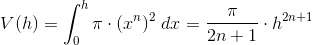 V(h)=\int_{0}^{h}\pi\cdot (x^n)^2\;dx=\frac{\pi}{2n+1}\cdot h^{2n+1}