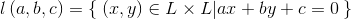l\left ( a,b,c \right ) = \left \{ \right.(x,y)\in L\times L | ax+by+c=0\left. \right \}