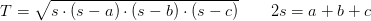 T=\sqrt{s\cdot (s-a)\cdot (s-b)\cdot (s-c)}\; \; \; \; \; \; \; 2s=a+b+c