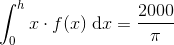 \int_{0}^{h}x\cdot f(x)\; \mathrm{d}x=\frac{2000}{\pi }