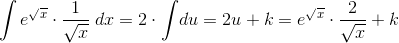 \int e^{\sqrt{x}}\cdot \frac{1}{\sqrt{x}}\; dx=2\cdot \int \! du=2u+k=e^{\sqrt{x}}\cdot \frac{2}{\sqrt{x}} +k
