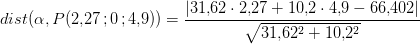 dist(\alpha ,P(2{,}27\, ;0\, ;4{,}9))=\frac{\left |31{,}62\cdot 2{,}27+10{,}2\cdot 4{,}9 -66{,}402 \right |}{\sqrt{31{,}62^2+10{,}2^2}}