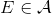 E\in \mathcal{A}