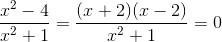 \frac{x^2-4}{x^2+1}=\frac{(x+2)(x-2)}{x^2+1}=0