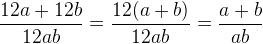 \frac{12a+12b}{12ab}=\frac{12(a+b)}{12ab}=\frac{a+b}{ab}