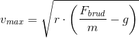 v_{max}=\sqrt{r\cdot \left (\frac{F_{brud}}{m}- g \right )}
