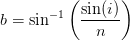 b=\sin^{-1}\left (\frac{\sin(i)}{n} \right )