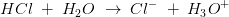 HCl\; +\; H_2O\; \rightarrow \; Cl^-\; +\; H_3O^+