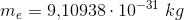 m_e=9{,}10938\cdot 10^{-31}\; kg