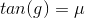 tan(g )=\mu