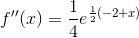 f''(x)=\frac{1}{4}e^{\frac{1}{2}(-2+x)}