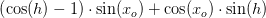 \left ( {\cos(h)-1} \right )\cdot \sin(x_o)+\cos(x_o)\cdot \sin(h)