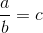 \frac ab = c