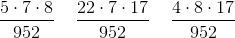 \frac{5\cdot 7\cdot 8}{952}\; \; \; \; \frac{22\cdot 7\cdot 17}{952}\; \; \; \; \frac{4\cdot 8\cdot 17}{952}