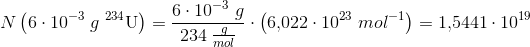 N\left (6\cdot 10^{-3}\;g\;^{234}\textrm{U} \right )=\frac{6\cdot 10^{-3}\;g}{234\;\tfrac{g}{mol}}\cdot\left ( 6{,}022\cdot 10^{23}\;mol^{-1} \right )=1{,}5441\cdot 10^{19}