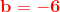 \mathbf{\color{Red} b=-6}