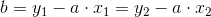 b = y_{1}-a\cdot x_{1}=y_{2}-a\cdot x_{2}
