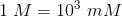 1\; M=10^{3}\; mM