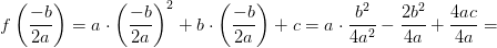 f\left (\frac{-b}{2a} \right )=a\cdot \left ( \frac{-b}{2a} \right )^2+b\cdot \left ( \frac{-b}{2a} \right )+c=a\cdot \frac{b^2}{4a^2}-\frac{2b^2}{4a}+\frac{4ac}{4a}=