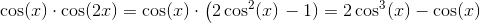 \cos(x)\cdot \cos(2x)=\cos(x)\cdot\left ( 2\cos^2(x) \right -1)=2\cos^3(x)-\cos(x)