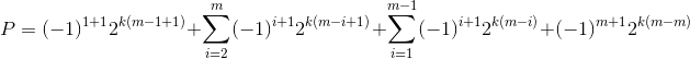 P=(-1)^{1+1} 2^{k(m-1+1)} + \sum_{i=2}^{m}(-1)^{i+1} 2^{k(m-i+1)} + \sum_{i=1}^{m-1}(-1)^{i+1} 2^{k(m-i)} + (-1)^{m+1} 2^{k(m-m)}