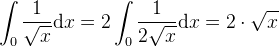 \int _0\frac{1}{\sqrt{x}}\mathrm{d}x=2\int _0\frac{1}{2\sqrt{x}}\mathrm{d}x=2\cdot \sqrt{x}
