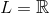 L=\mathbb{R}