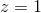 z=1