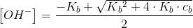 \left [OH^- \right ]= \frac{-K_b+\sqrt{K{_{b}}^{2}+4\cdot K_b\cdot c_b}}{2}