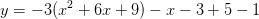 y=-3(x^2+6x+9)-x-3+5-1